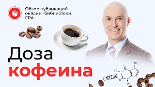 Доза кофеина  Обзор статьи онлайнбиблиотеки FPA [upl. by Ynafets821]