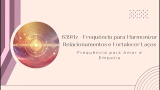 639Hz  Frequência para Harmonizar Relacionamentos e Fortalecer Laços [upl. by Dominga614]