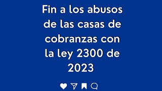 ley 2300 de 2023 Fin a los abusos de las casas de cobranzas en Colombia [upl. by Carolee869]