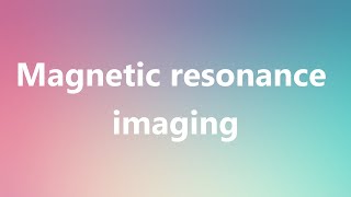 Magnetic resonance imaging  Medical Meaning and Pronunciation [upl. by Hurd]