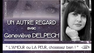 LAmour ou la peur choisissez bienquot Un AUTRE REGARD avec Geneviève DELPECH [upl. by Anele340]