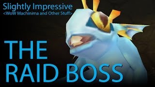 The Raid Boss WoW Machinima [upl. by Inalan]