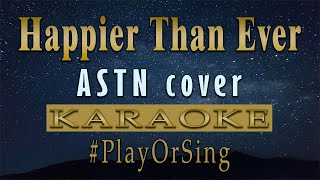 Happier Than Ever  ASTN Cover KARAOKE VERSION [upl. by Swirsky]