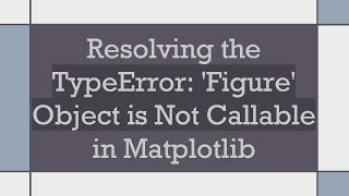 Resolving the TypeError Figure Object is Not Callable in Matplotlib [upl. by Eninaej]