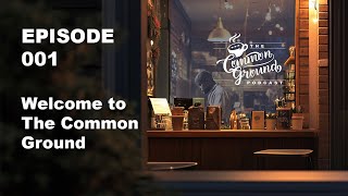 Episode 001  Welcome to The Common Ground [upl. by Inal]