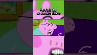 PAPAI PIG VIRA UM MONSTRO BIZARRO shorts [upl. by Lorac]