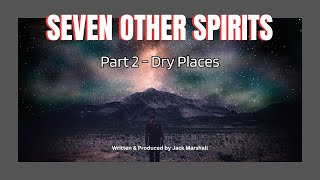 Seven Other Spirits  Part 2  Dry Places [upl. by Ecirb]