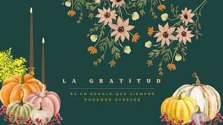 LA GRATITUD ES UN REGALO QUE SIEMPRE PODEMOS OFRECER  MENSAJE DE ACCIÓN DE GRACIAS thanksgiving [upl. by Ttiwed]