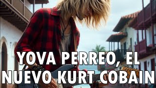 YOVA PERREO EL NUEVO KURT COBAIN [upl. by Linell630]