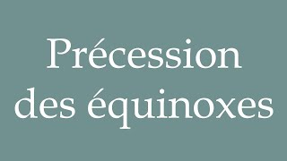 How to Pronounce Précession des équinoxes Precession of the equinoxes in French [upl. by Latsyrcal]