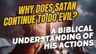 Why Does Satan Continue to Do Evil A Biblical Understanding of His Actions [upl. by Flora]