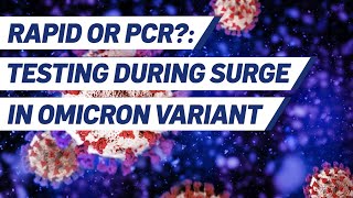 Rapid or PCR Testing During the Omicron Variant Surge [upl. by Ainolopa298]