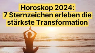 Horoskop 2024 7 Sternzeichen erleben die stärkste Transformation horoskop [upl. by Sebastiano]