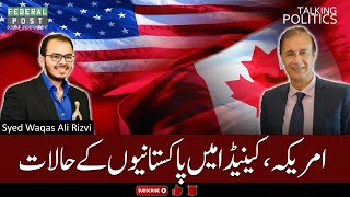 TALKING POLITICS  Situation of Pakistanis in USA and Canada  Syed Waqas Ali Rizvi [upl. by Anilorac]