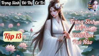 Tập 13 Trùng Sinh Trở Lại 1983 Làm Phú Hào  Chương 9551033  Truyện Trọng Sinh Đô Thị Cơ Trí [upl. by Kerwon308]