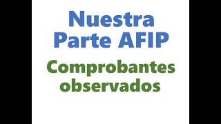 Nuestra Parte AFIP  Comprobantes observados [upl. by Artaed]