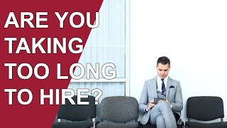 Are You Taking Too Long to Hire [upl. by Schwerin]