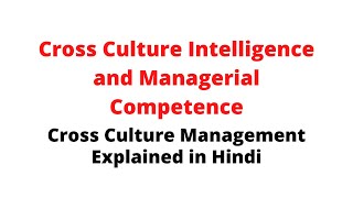 Lec 9 Cross Culture Intelligence and Managerial Competence  Cross Culture Management [upl. by Eserehs]