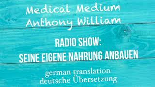 Anthony William quotSEINE EIGENE NAHRUNG ANBAUENquot Medical Medium Radio Show deutsche Übersetzung [upl. by Calida]