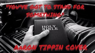 quotYouve Got To Stand For Somethingquot Aaron Tippon Cover new [upl. by Ronnoc]