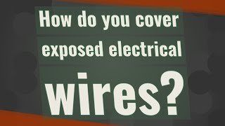 How do you cover exposed electrical wires [upl. by Ydorb]