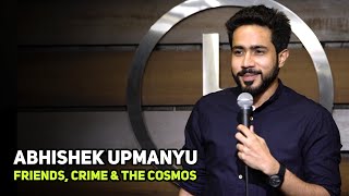 ABHISHEK UPMANYU Friends Crime amp The Cosmos  StandUp Comedy by Abhishek Upmanyu [upl. by Eerpud711]