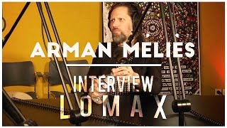 Arman Méliès  Interview Lomax [upl. by Elisa]