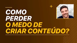 COMO PERDER O MEDO DE CRIAR CONTEÚDO  ERICO ROCHA [upl. by Wardle]