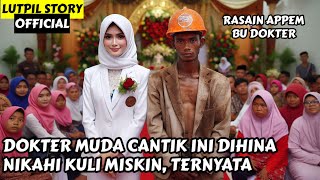 DOKTER MUDA CANTIK INI NEKAT NIKAH DENGAN KULI MISKIN [upl. by Gawain484]