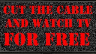 Cut The Cable And Watch TV For Free [upl. by Ford]