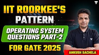 IIT ROORKEES Pattern  Operating System Questions Part 2 for GATE 2025 [upl. by Feltie784]