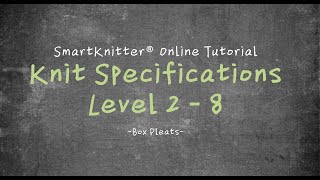 SmartKnitter  Knit Specifications Level 2  Class 08 Box Pleats [upl. by Haronid]