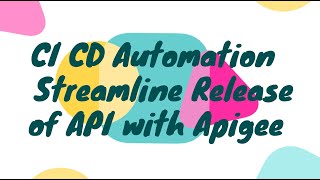 CI CD Automation Streamline Release of API with Apigee [upl. by Obie]