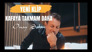 Onay ŞAHİN  Kafaya Takmam Daha [upl. by Sirc]