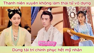 Thanh niên xuyên không làm thái tử vô dụng dùng mưu trí chinh phục hết mỹ nhân  Phim hay [upl. by Vil5]