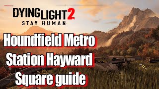 Dying Light 2 Houndfield Metro Station Hayward Square guide [upl. by Assitruc]