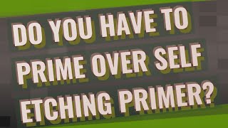 Do you have to prime over self etching primer [upl. by Ailedamla]