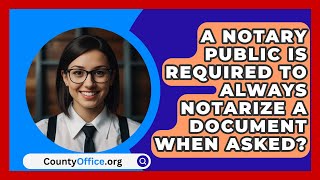 A Notary Public Is Required To Always Notarize A Document When Asked  CountyOfficeorg [upl. by Icram]