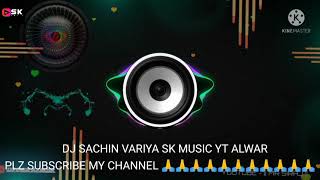 Tu sove makmal k Gaza p main pani Lau raatan remix song DJ sachin variya sk music yt alwar [upl. by Ynottirb]