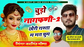 Naagfani Song2 छोरी रास्ता म मत घूम दुनिया देख री सारी  Jaisingh meena Rasta m mat gume duniya [upl. by Thalia]