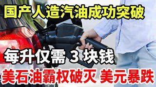 国产人造汽油成功突破！每升仅需3块钱！没石油霸权破灭！美元暴跌！ [upl. by Eshman]