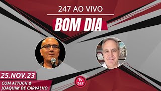 Bom dia 247 com Attuch e Joaquim de Carvalho 251123 [upl. by Ajak791]