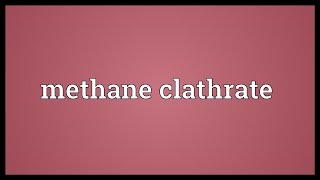 Methane clathrate Meaning [upl. by Sello]