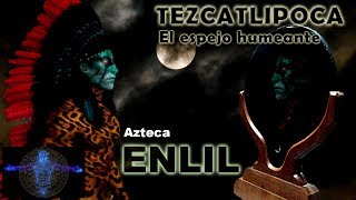 Tezcatlipoca y el Espejo Humeante el ENLIL Azteca [upl. by Hurlow]