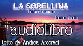 LA SORELLINA Troppo tardi  Raymond Chandler Audiolibro integrale letto da Andrea Arcoraci [upl. by Angelo]