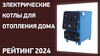 ТОП—7 Лучшие электрические котлы для отопления дома электрокотлы Рейтинг 2024 года [upl. by Azaleah820]