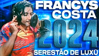 FRANCYS COSTA SERESTÃO DE LUXO 2024 TOP [upl. by Gram273]