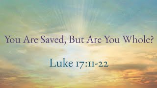 You Are Saved But Are You Whole Luke 171122 [upl. by Eetsirk989]