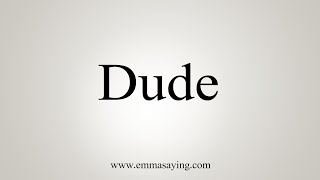 How To Say Dude [upl. by Acireed]