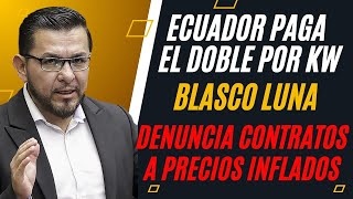 ¡Estafa Energética en Ecuador Blasco Luna denuncia contratos a precios inflados que afectan a todos [upl. by Nylecyoj]